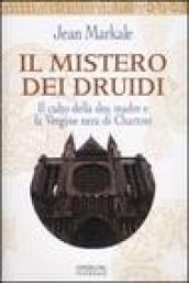 Il mistero dei druidi. Il culto della dea madre e la Vergine nera di Chartres