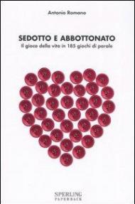 Sedotto e abbottonato. Il gioco della vita in 185 giochi di parole