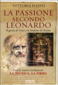 La passione secondo Leonardo. Il genio di Vinci e la Sindone di Torino