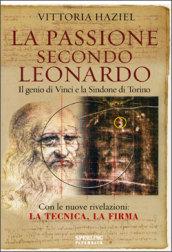 La passione secondo Leonardo. Il genio di Vinci e la Sindone di Torino