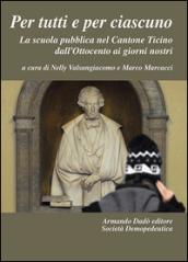 Per tutti e per ciascuno. La scuola pubblica nel Cantone Ticino dall'Ottocento ai giorni nostri