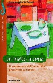 Un invito a cena. Il sacramento dell'eucaristia presentato ai ragazzi