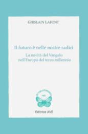 Il futuro è nelle nostre radici. La novità del Vangelo nell'Europa del terzo millennio