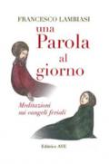 Una parola al giorno. Meditazioni sui vangeli feriali