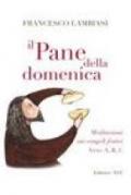 Il pane della domenica. Meditazioni sui vangeli festivi anno A, B, C,