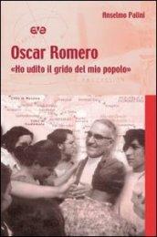 Oscar Romero. «Ho udito il grido del mio popolo»