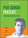 Pier Giorgio Frassati. «Non vivacchiare ma vivere». Con DVD