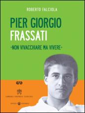 Pier Giorgio Frassati. «Non vivacchiare ma vivere». Con DVD