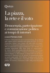 La piazza, la rete e il voto. Democrazia, partecipazione e comunicazione politica ai tempi di internet