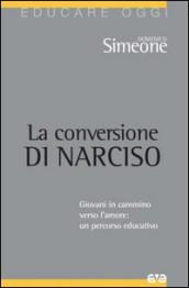 La conversione di Narciso. Giovani in cammino verso l'amore, un percorso educativo