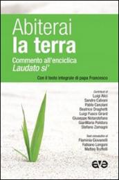 Abiterai la terra. Commento all'enciclica «Laudato si'» con il testo integrale di papa Francesco