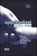 Apprendisti della vita. Vivere è un'arte da imparare sempre