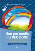 Non per merito, ma per-dono. Riscoprire il sacramento della Riconciliazione con i ragazzi. Per genitori ed educatori