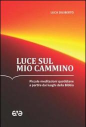 Luce sul mio cammino. Piccole meditazioni quotidiane a partire dai luoghi della Bibbia