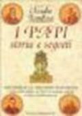 I papi. Storia e segreti. Dalle biografie dei 264 romani pontefici rivivono retroscena e misteri della cattedra di Pietro tra antipapi, giubilei, conclavi...