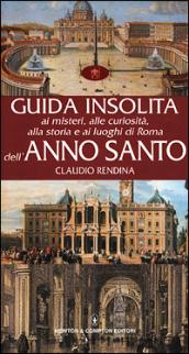 Guida insolita ai misteri, alle curiosità, alla storia e ai luoghi di Roma dell'anno santo