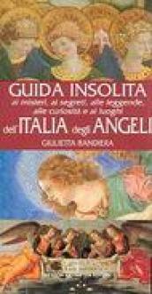 Guida insolita ai misteri, ai segreti, alle leggende, alle curiosità e ai luoghi dell'Italia degli angeli