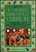 Il grande libro delle verdure. Con 500 semplici, originali e gustose ricette per rendere più ricca e fantasiosa la vostra cucina