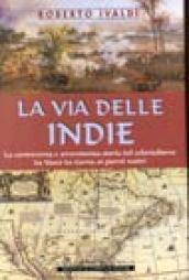 La via delle Indie. La controversa e avventurosa storia del colonialismo da Vasco da Gama ai giorni nostri