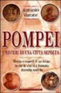 Pompei, i misteri di una città sepolta. Storia e segreti di un luogo in cui la vita si è fermata duemila anni fa