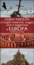 Guida insolita ai luoghi misteriosi, magici, sacri e leggendari d'Europa