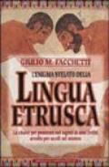 L'enigma svelato della lingua etrusca. La chiave per penetrare nei segreti di una civiltà avvolta per secoli nel mistero