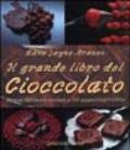 Il grande libro del cioccolato. Storia, curiosità, varietà e 150 appetitose ricette