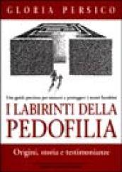 I labirinti della pedofilia. Origini, storia e testimonianze. Una guida preziosa per aiutarci a proteggere i nostri bambini