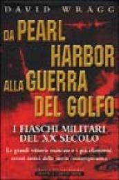 Da Pearl Harbor alla guerra del Golfo. I fiaschi militari del XX secolo. Le grandi vittorie mancate e i più clamorosi errori tattici della storia contemporanea