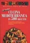 La nuova cucina mediterranea in 500 ricette. Per portare in tavola tutto il piacere dei sapori della nostra tradizione