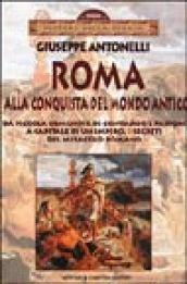 Roma alla conquista del Mondo Antico. Da piccola comunità di contadini e pastori a capitale di un impero, i segreti del miracolo romano