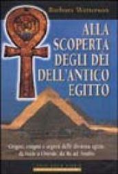 Alla scoperta degli dèi dell'antico Egitto. Origini, enigmi e segreti delle divinità egizie, da Iside a Osiride, da Ra ad Anubis