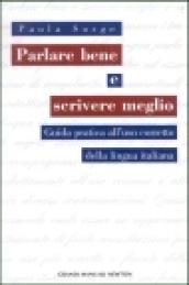 Parlare bene e scrivere meglio. Guida a un utilizzo corretto della lingua italiana