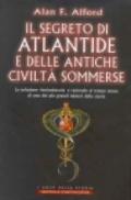 Il segreto di Atlantide e delle antiche civiltà sommerse. La soluzione rivoluzionaria e razionale al tempo stesso di uno dei più grandi misteria della storia