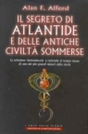 Il segreto di Atlantide e delle antiche civiltà sommerse. La soluzione rivoluzionaria e razionale al tempo stesso di uno dei più grandi misteria della storia