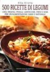 Cinquecento ricette di legumi. Ceci, fagioli, piselli, lenticchie, fave e soia per un'alimentazione sana e naturale