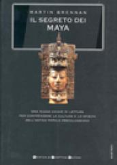 Il segreto dei Maya. Una nuova chiave di lettura per comprendere la cultura e lo spirito dell'antico popolo precolombiano