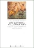 Vita quotidiana nell'antica Roma. Curiosità, bizzarrie, pettegolezzi, segreti e leggende