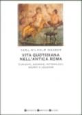 Vita quotidiana nell'antica Roma. Curiosità, bizzarrie, pettegolezzi, segreti e leggende