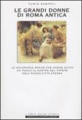 Le grandi donne di Roma antica. Le diciannove donne che hanno avuto un ruolo al centro del potere nell'antica Città Eterna