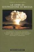 Le armi di distruzione di massa. Gli arsenali nucleari, biologici e chimici oggi a disposizione non solo degli 