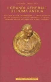 I grandi generali di Roma antica. Gli uomini che impressero il loro marchio sulle conquiste, sulle battaglie e sulle guerre della repubblica e dell'impero