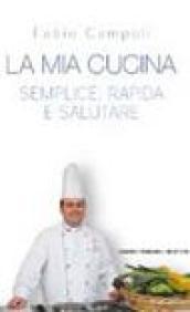 La mia cucina. Semplice, rapida e salutare