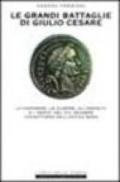 Le grandi battaglie di Giulio Cesare. Le campagne, le guerre, gli eserciti e i nemici del più celebre condottiero dell'antica Roma