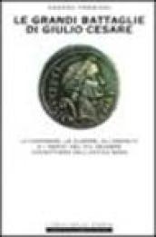 Le grandi battaglie di Giulio Cesare. Le campagne, le guerre, gli eserciti e i nemici del più celebre condottiero dell'antica Roma