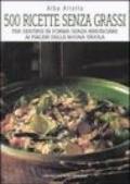 Cinquecento ricette senza grassi. Per sentirsi in forma senza rinunciare ai piaceri della buona tavola