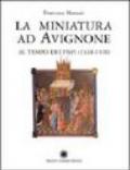 La miniatura ad Avignone al tempo dei papi (1310-1410)