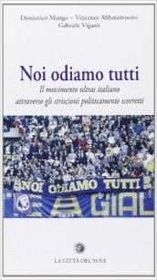 Noi odiamo tutti. Il movimento ultras italiano attraverso gli striscioni politicamente scorretti