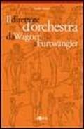 Il direttore d'orchestra da Wagner a Furtwangler. L'illustre aberrazione