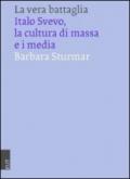 La vera battaglia. Italo Svevo, la cultura di massa e i media